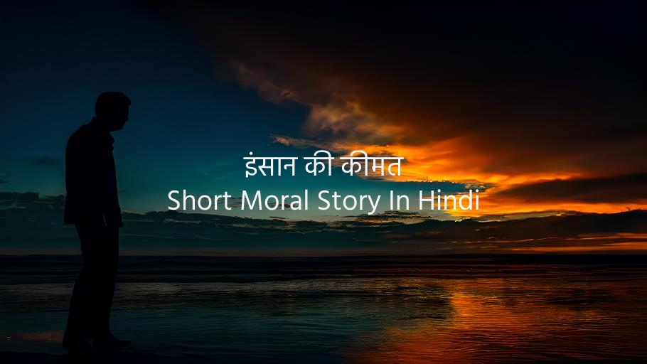 इंसान की कीमत - Short Moral Story In Hindi